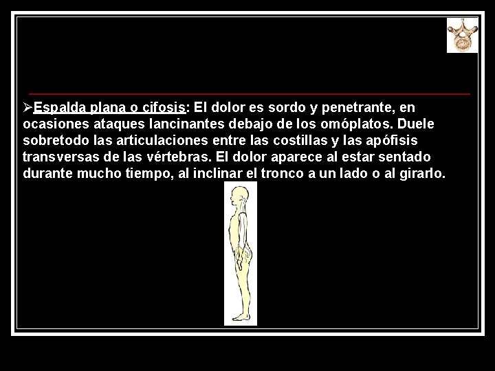 ØEspalda plana o cifosis: El dolor es sordo y penetrante, en ocasiones ataques lancinantes