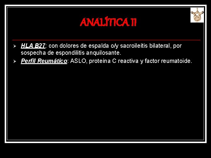 ANALÍTICA II Ø Ø HLA B 27: con dolores de espalda o/y sacroileítis bilateral,