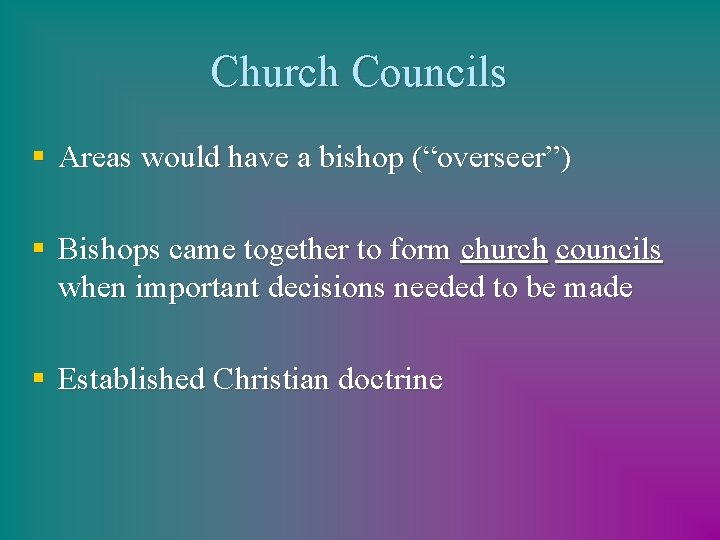 Church Councils § Areas would have a bishop (“overseer”) § Bishops came together to
