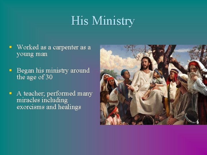 His Ministry § Worked as a carpenter as a young man § Began his