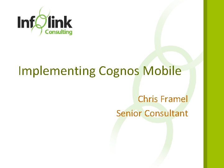 Implementing Cognos Mobile Chris Framel Senior Consultant 