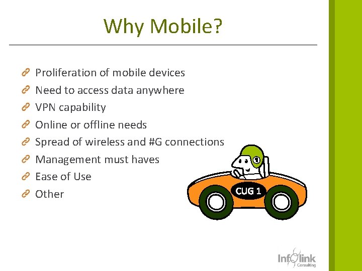 Why Mobile? Proliferation of mobile devices Need to access data anywhere VPN capability Online