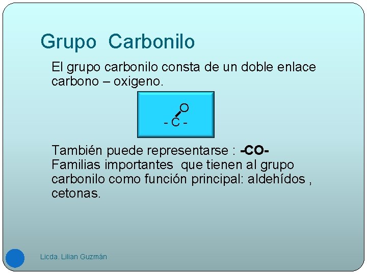 Grupo Carbonilo El grupo carbonilo consta de un doble enlace carbono – oxigeno. O
