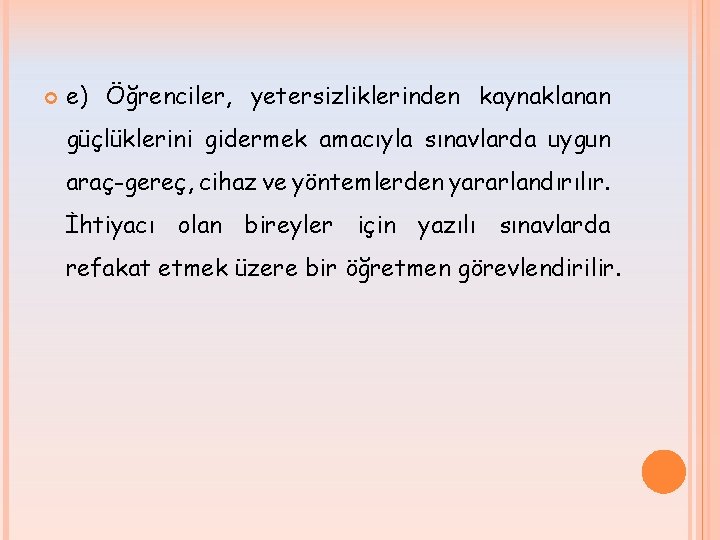  e) Öğrenciler, yetersizliklerinden kaynaklanan güçlüklerini gidermek amacıyla sınavlarda uygun araç-gereç, cihaz ve yöntemlerden