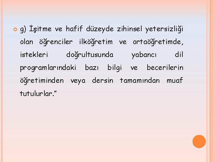  g) İşitme ve hafif düzeyde zihinsel yetersizliği olan öğrenciler ilköğretim ve ortaöğretimde, istekleri