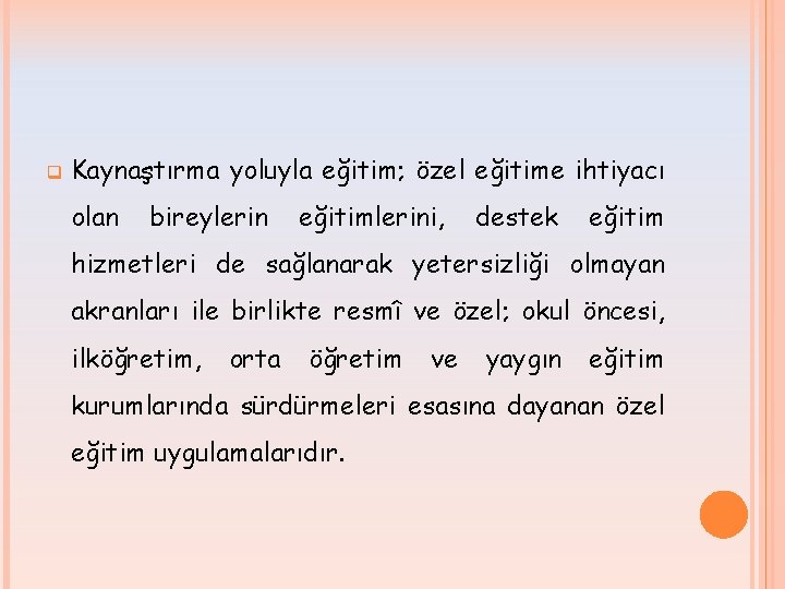 q Kaynaştırma yoluyla eğitim; özel eğitime ihtiyacı olan bireylerin eğitimlerini, destek eğitim hizmetleri de