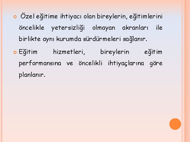  Özel eğitime ihtiyacı olan bireylerin, eğitimlerini öncelikle yetersizliği olmayan akranları ile birlikte aynı