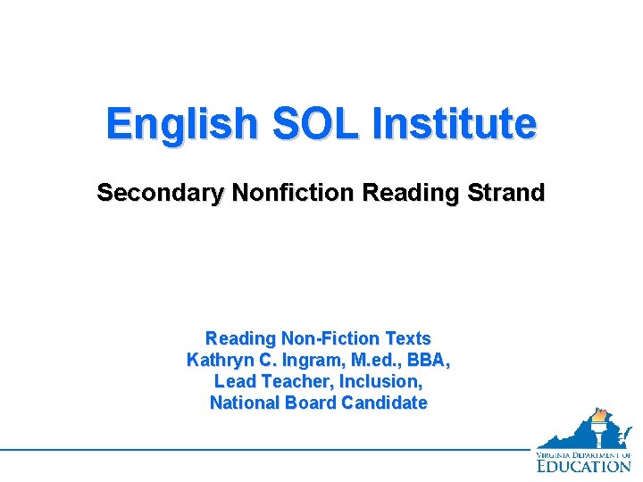 English SOL Institute Secondary Nonfiction Reading Strand Reading Non-Fiction Texts Kathryn C. Ingram, M.