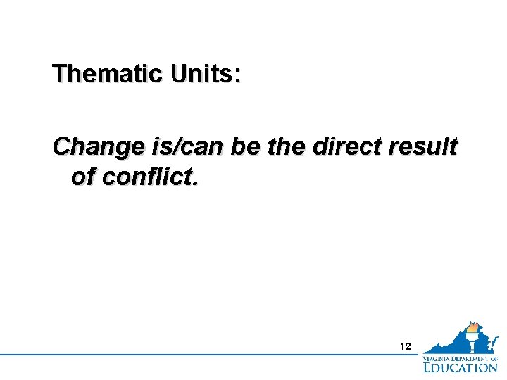 Thematic Units: Change is/can be the direct result of conflict. 12 