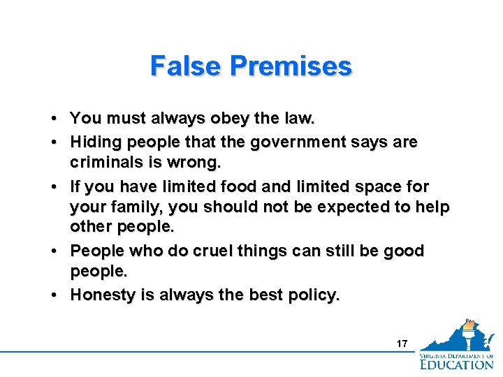 False Premises • You must always obey the law. • Hiding people that the