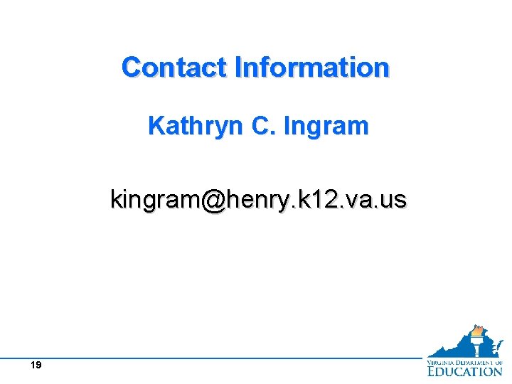 Contact Information Kathryn C. Ingram kingram@henry. k 12. va. us 19 