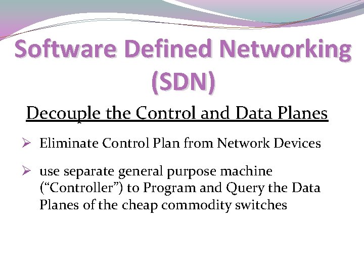 Software Defined Networking (SDN) Decouple the Control and Data Planes Ø Eliminate Control Plan