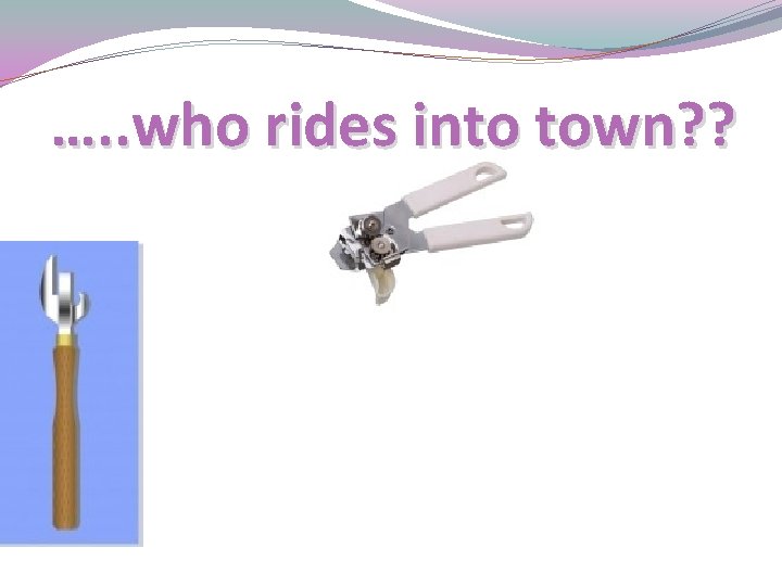 …. . who rides into town? ? 