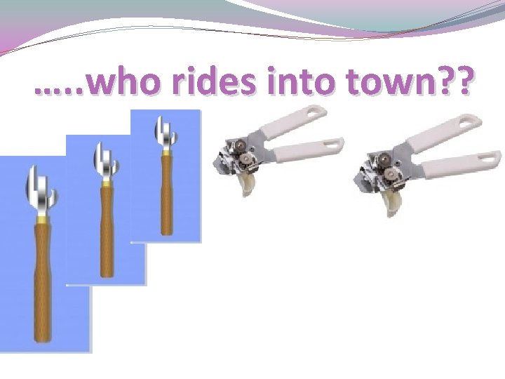 …. . who rides into town? ? 