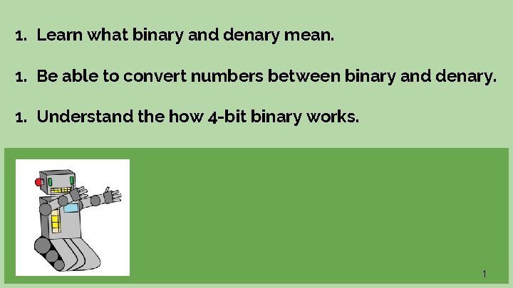 1. Learn what binary and denary mean. 1. Be able to convert numbers between