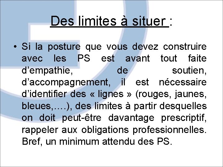 Des limites à situer : • Si la posture que vous devez construire avec