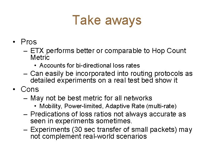Take aways • Pros – ETX performs better or comparable to Hop Count Metric