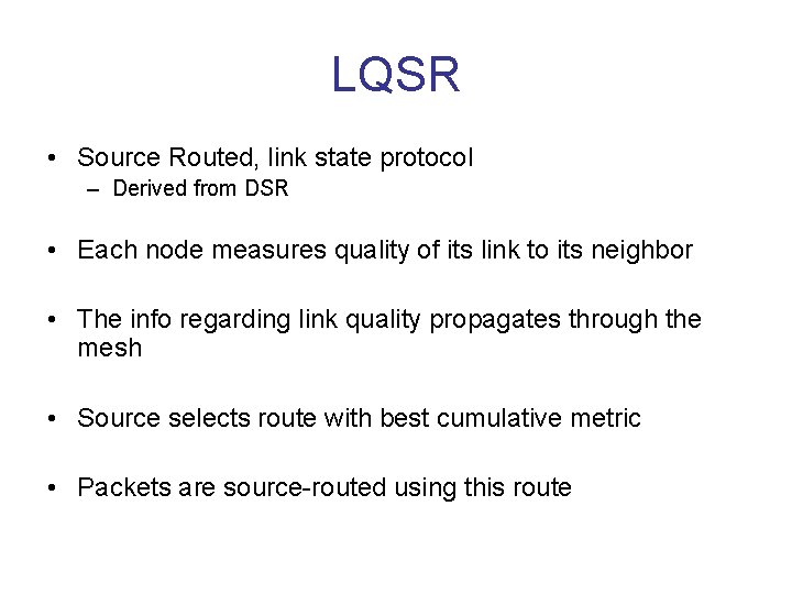 LQSR • Source Routed, link state protocol – Derived from DSR • Each node