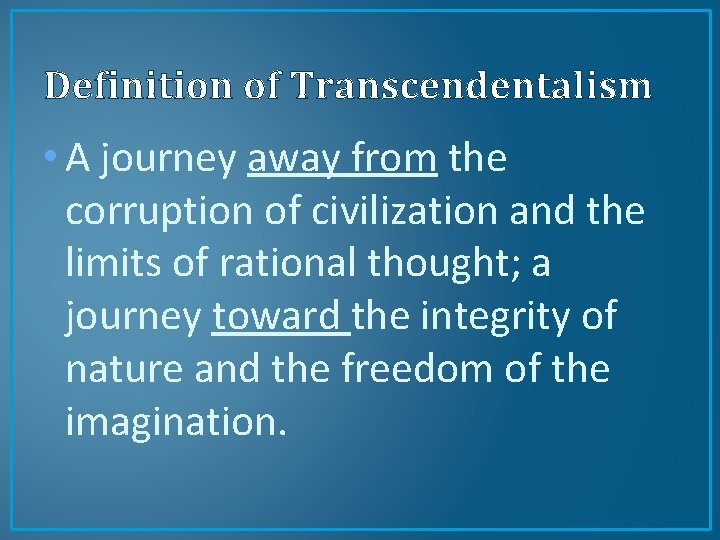 Definition of Transcendentalism • A journey away from the corruption of civilization and the