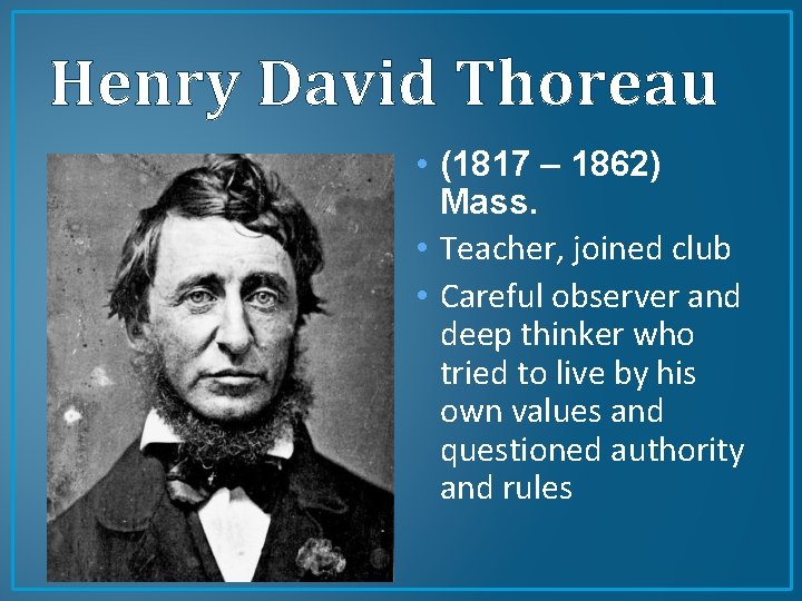 Henry David Thoreau • (1817 – 1862) Mass. • Teacher, joined club • Careful