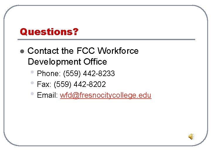 Questions? l Contact the FCC Workforce Development Office • Phone: (559) 442 -8233 • Questions? l Contact the FCC Workforce Development Office • Phone: (559) 442 -8233 •