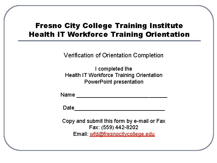 Fresno City College Training Institute Health IT Workforce Training Orientation Verification of Orientation Completion Fresno City College Training Institute Health IT Workforce Training Orientation Verification of Orientation Completion
