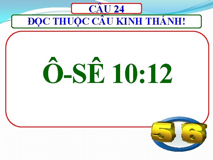 C U 24 ĐỌC THUỘC C U KINH THÁNH! Ô-SÊ 10: 12 