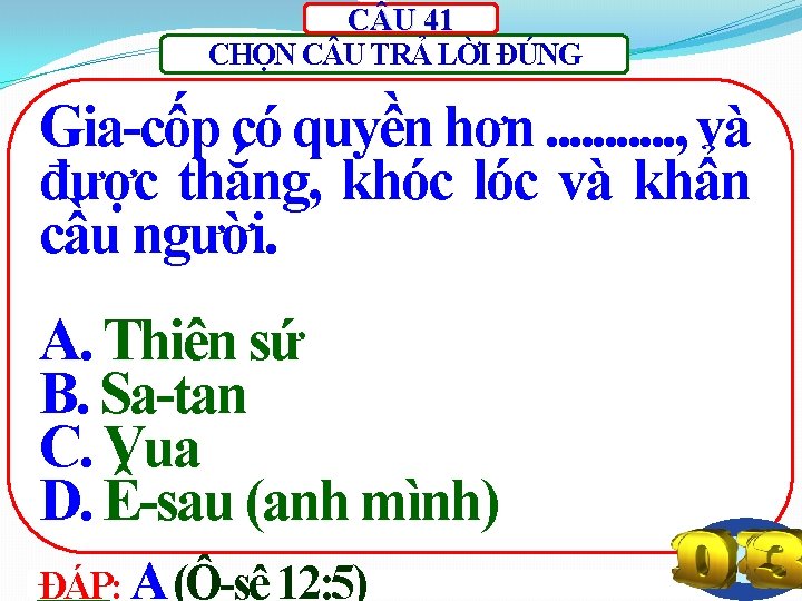 C U 41 CHỌN C U TRẢ LỜI ĐÚNG Gia-cốp có quyền hơn. .