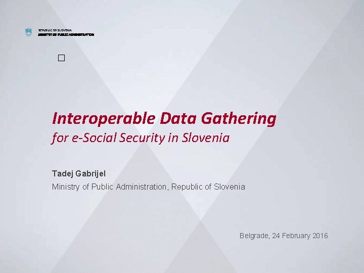 REPUBLIC OF SLOVENIA MINISTRY OF PUBLIC ADMINISTRATION � Interoperable Data Gathering for e-Social Security