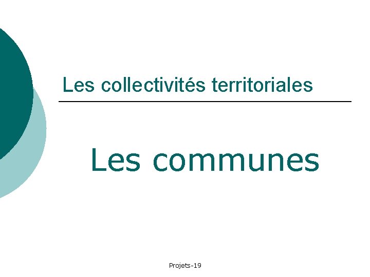 Les collectivités territoriales Les communes Projets-19 