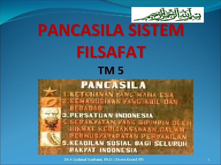 PANCASILA SISTEM FILSAFAT TM 5 Dr. H. Syahrial Syarbaini, Ph. D. (/Dosen Koord. PP)