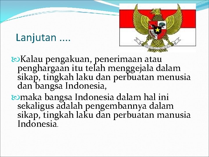 Lanjutan. . Kalau pengakuan, penerimaan atau penghargaan itu telah menggejala dalam sikap, tingkah laku