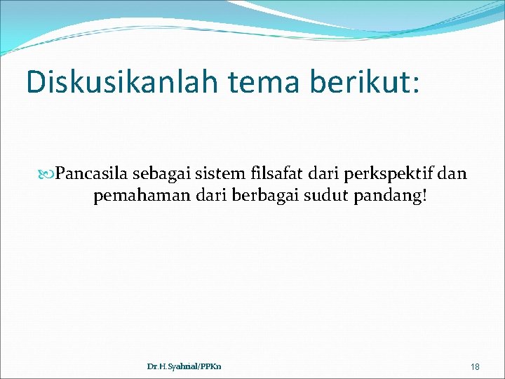 Diskusikanlah tema berikut: Pancasila sebagai sistem filsafat dari perkspektif dan pemahaman dari berbagai sudut