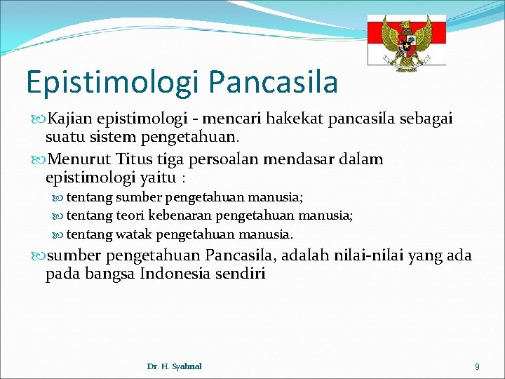 Epistimologi Pancasila Kajian epistimologi - mencari hakekat pancasila sebagai suatu sistem pengetahuan. Menurut Titus