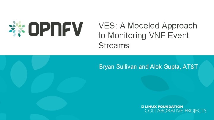 VES: A Modeled Approach to Monitoring VNF Event Streams Bryan Sullivan and Alok Gupta,