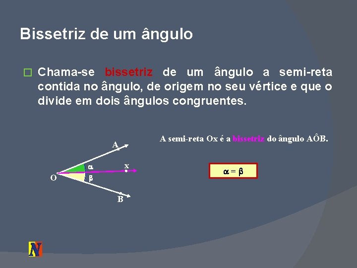 Bissetriz de um ângulo � Chama-se bissetriz de um ângulo a semi-reta contida no