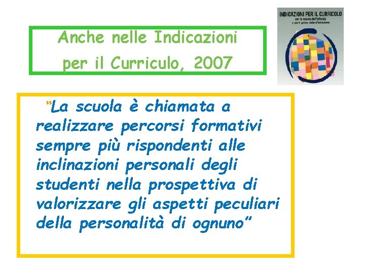 Anche nelle Indicazioni per il Curriculo, 2007 “La scuola è chiamata a realizzare percorsi