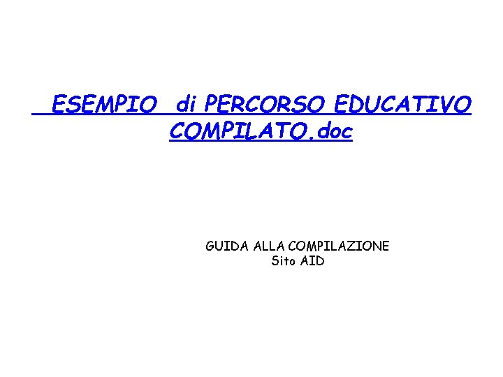 ESEMPIO di PERCORSO EDUCATIVO COMPILATO. doc GUIDA ALLA COMPILAZIONE Sito AID 