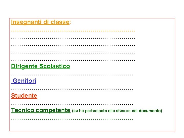 Insegnanti di classe: ……………………………………………………. Dirigente Scolastico ………………………… Genitori ………………………… Studente ………………………… Tecnico competente (se