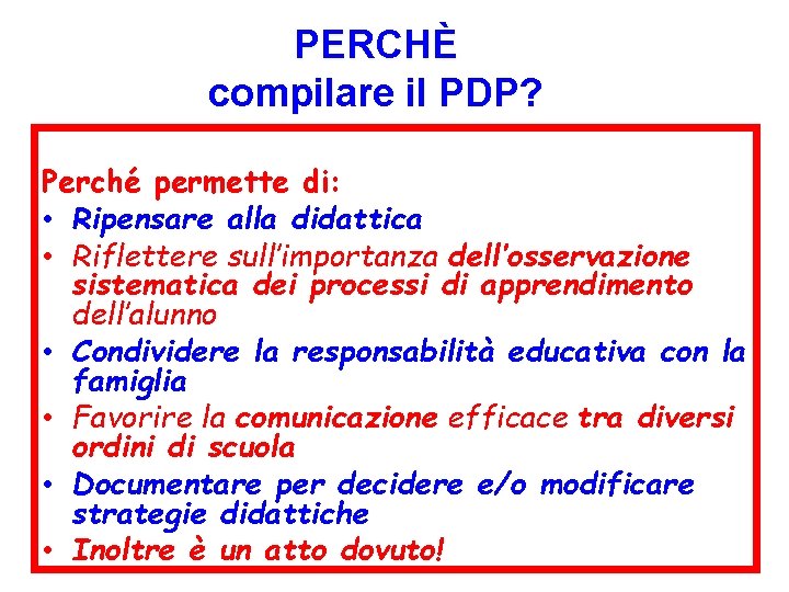 PERCHÈ compilare il PDP? Perché permette di: • Ripensare alla didattica • Riflettere sull’importanza