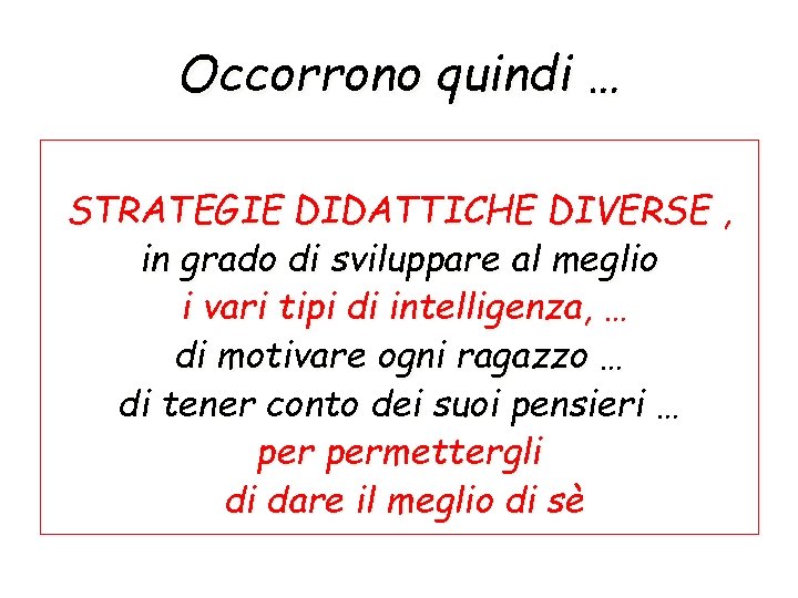 Occorrono quindi … STRATEGIE DIDATTICHE DIVERSE , in grado di sviluppare al meglio i