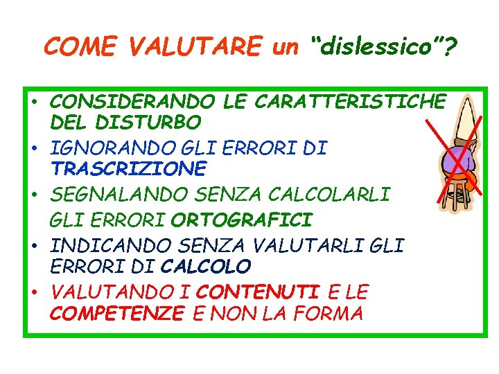 COME VALUTARE un “dislessico”? • CONSIDERANDO LE CARATTERISTICHE DEL DISTURBO • IGNORANDO GLI ERRORI