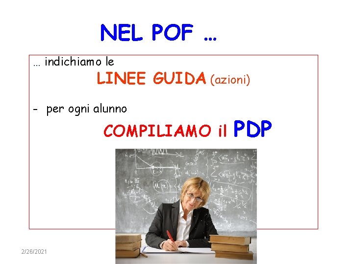 NEL POF … … indichiamo le LINEE GUIDA (azioni) - per ogni alunno COMPILIAMO