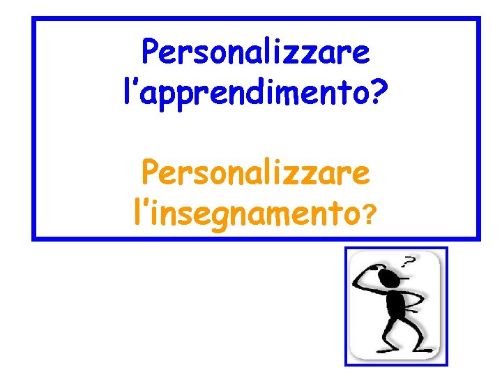 Personalizzare l’apprendimento? Personalizzare l’insegnamento? 