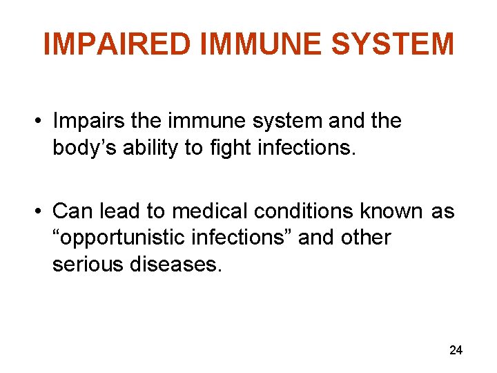 IMPAIRED IMMUNE SYSTEM • Impairs the immune system and the body’s ability to fight