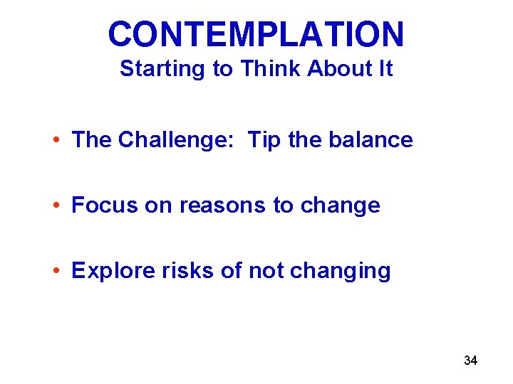 CONTEMPLATION Starting to Think About It • The Challenge: Tip the balance • Focus
