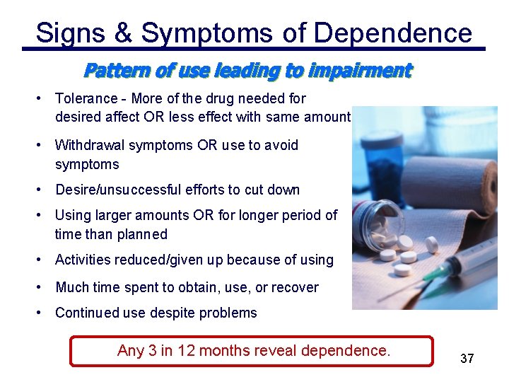 Signs & Symptoms of Dependence • Tolerance - More of the drug needed for