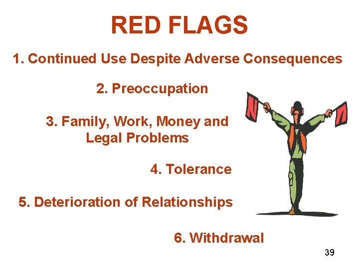 RED FLAGS 1. Continued Use Despite Adverse Consequences 2. Preoccupation 3. Family, Work, Money