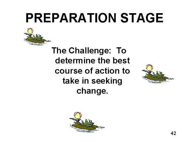 PREPARATION STAGE The Challenge: To determine the best course of action to take in