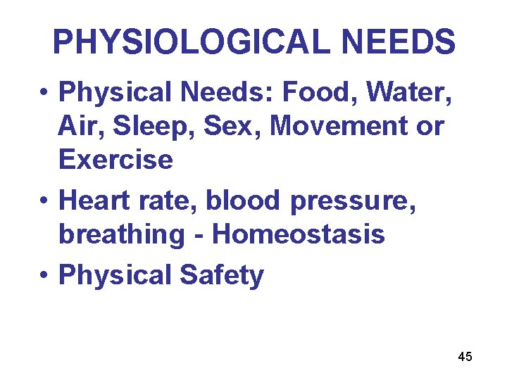 PHYSIOLOGICAL NEEDS • Physical Needs: Food, Water, Air, Sleep, Sex, Movement or Exercise •